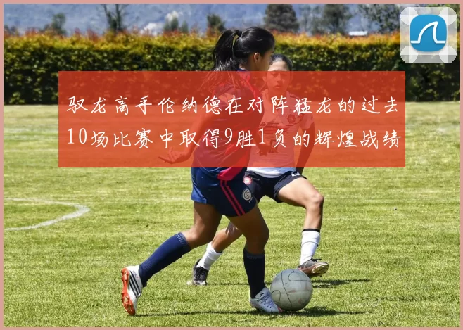 驭龙高手伦纳德在对阵猛龙的过去10场比赛中取得9胜1负的辉煌战绩
